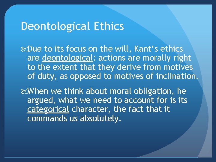 Deontological Ethics Due to its focus on the will, Kant’s ethics are deontological: actions
