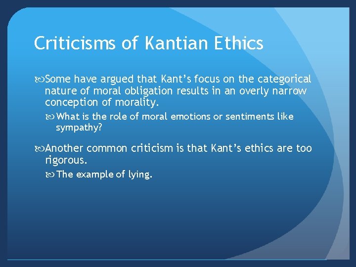 Criticisms of Kantian Ethics Some have argued that Kant’s focus on the categorical nature