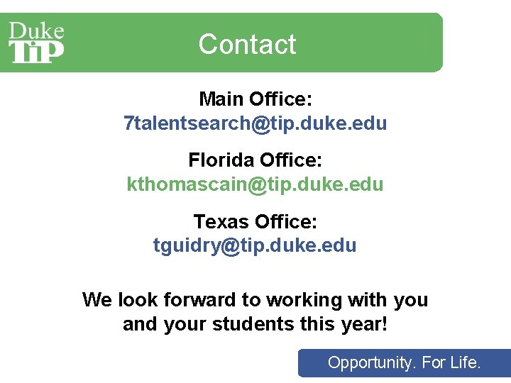 Contact Main Office: 7 talentsearch@tip. duke. edu Florida Office: kthomascain@tip. duke. edu Texas Office: