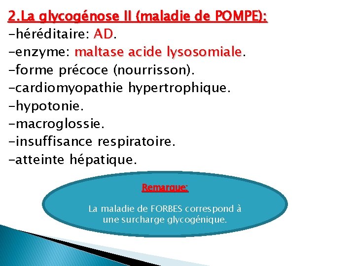 2. La glycogénose II (maladie de POMPE): -héréditaire: AD. AD -enzyme: maltase acide lysosomiale