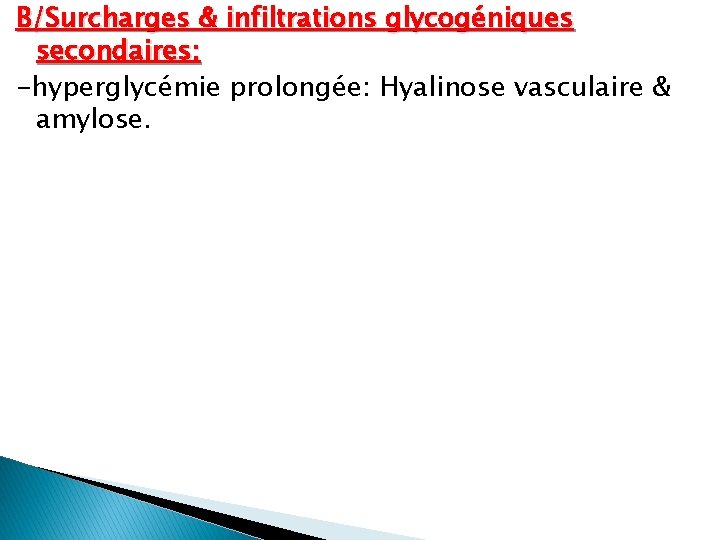 B/Surcharges & infiltrations glycogéniques secondaires: -hyperglycémie prolongée: Hyalinose vasculaire & amylose. 