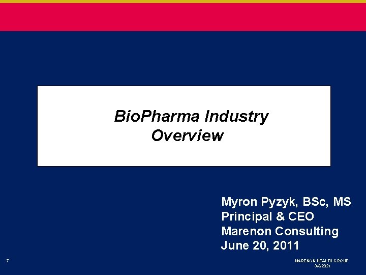  Bio. Pharma Industry Overview Myron Pyzyk, BSc, MS Principal & CEO Marenon Consulting