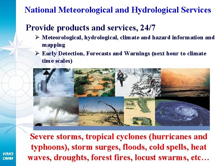 National Meteorological and Hydrological Services Provide products and services, 24/7 Ø Meteorological, hydrological, climate