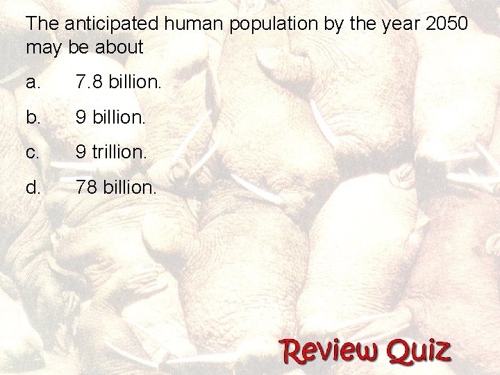 The anticipated human population by the year 2050 may be about a. 7. 8