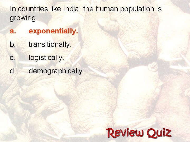 In countries like India, the human population is growing a. exponentially. b. transitionally. c.