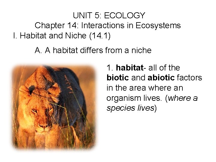  UNIT 5: ECOLOGY Chapter 14: Interactions in Ecosystems I. Habitat and Niche (14.