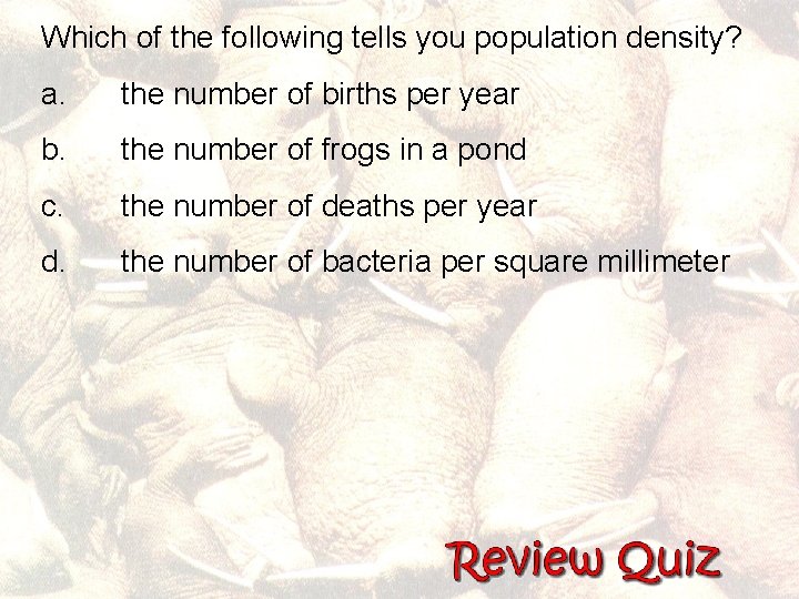 Which of the following tells you population density? a. the number of births per