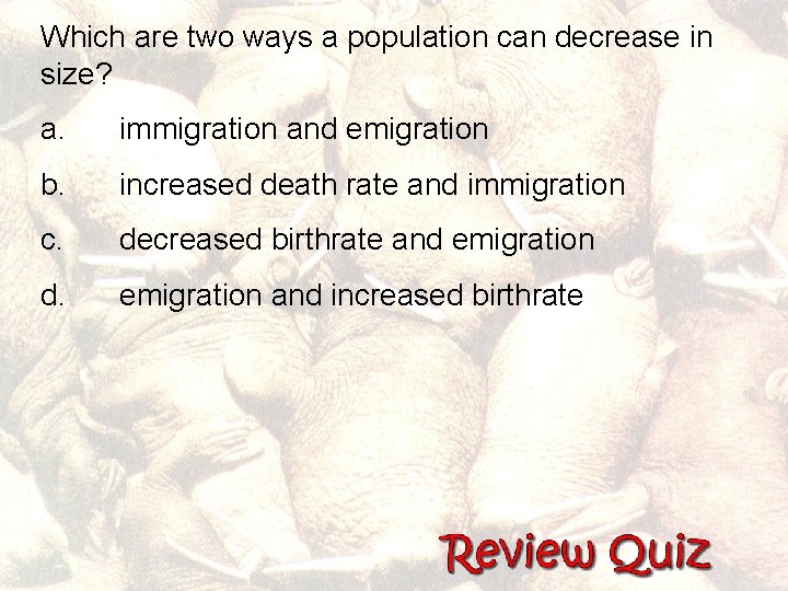 Which are two ways a population can decrease in size? a. immigration and emigration