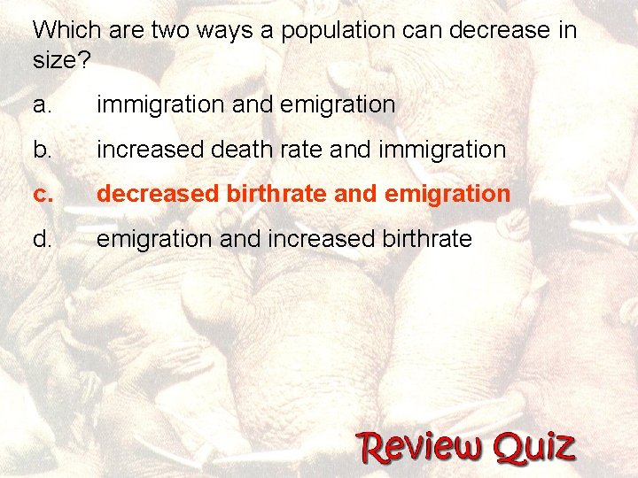 Which are two ways a population can decrease in size? a. immigration and emigration