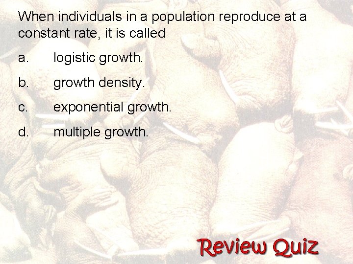 When individuals in a population reproduce at a constant rate, it is called a.