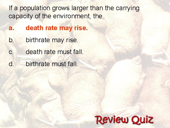 If a population grows larger than the carrying capacity of the environment, the a.