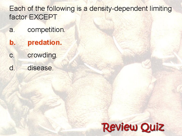 Each of the following is a density-dependent limiting factor EXCEPT a. competition. b. predation.