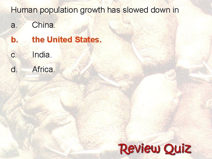 Human population growth has slowed down in a. China. b. the United States. c.