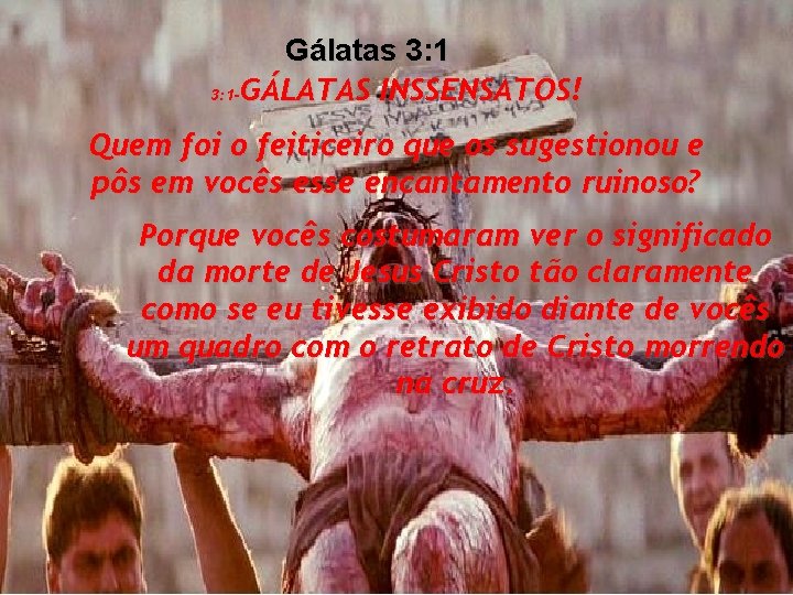 Gálatas 3: 1 -GÁLATAS INSSENSATOS! Quem foi o feiticeiro que os sugestionou e pôs