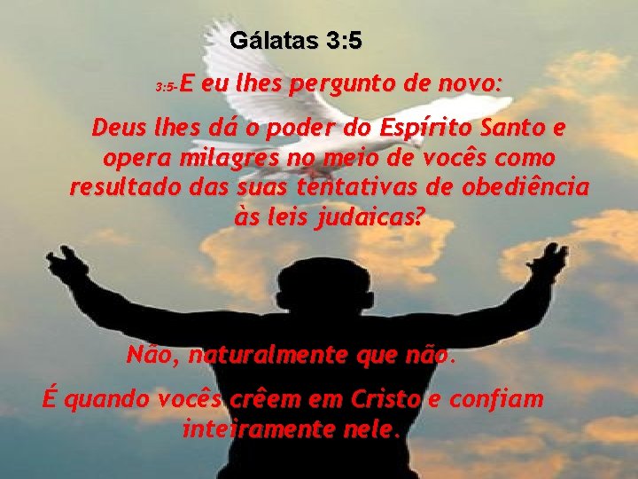 Gálatas 3: 5 E eu lhes pergunto de novo: 3: 5 - Deus lhes