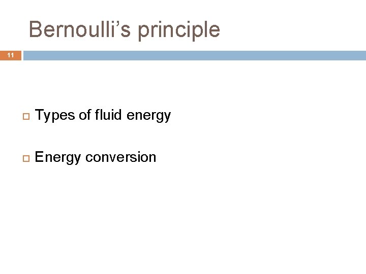 Bernoulli’s principle 11 Types of fluid energy Energy conversion 