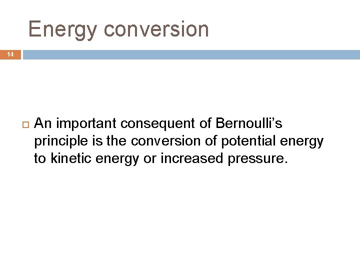 Energy conversion 14 An important consequent of Bernoulli’s principle is the conversion of potential