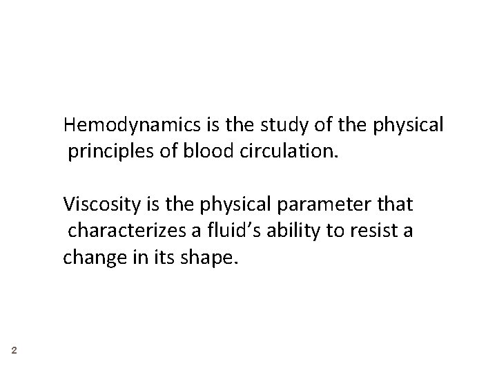 Hemodynamics is the study of the physical principles of blood circulation. Viscosity is the