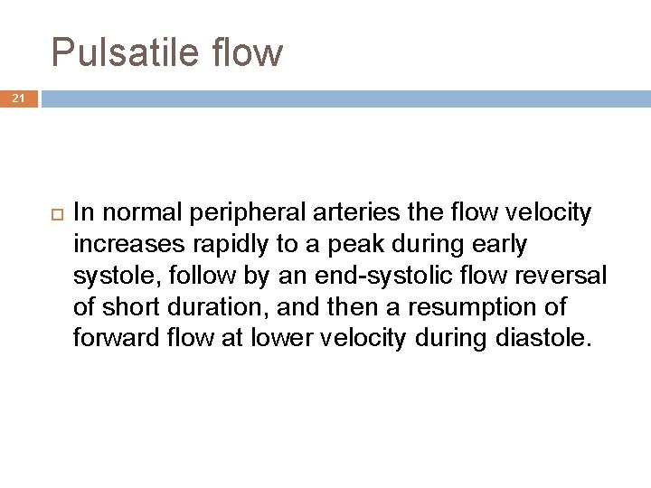 Pulsatile flow 21 In normal peripheral arteries the flow velocity increases rapidly to a