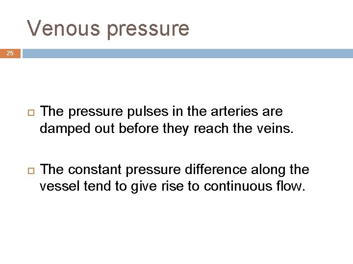 Venous pressure 25 The pressure pulses in the arteries are damped out before they