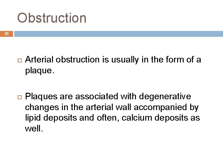 Obstruction 38 Arterial obstruction is usually in the form of a plaque. Plaques are
