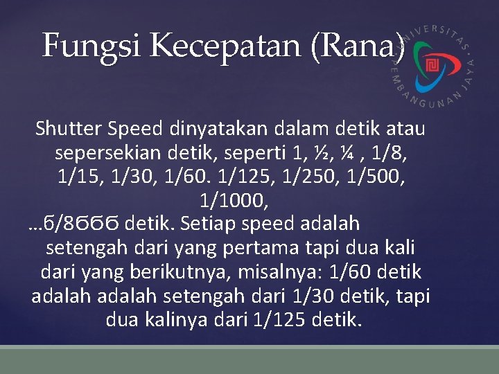 Fungsi Kecepatan (Rana) Shutter Speed dinyatakan dalam detik atau sepersekian detik, seperti 1, ½,