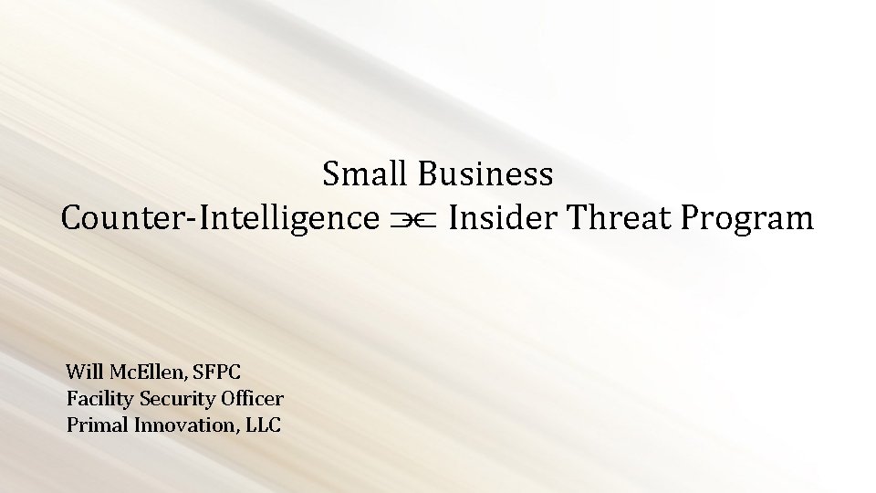 Small Business Counter-Intelligence ⫘ Insider Threat Program Will Mc. Ellen, SFPC Facility Security Officer