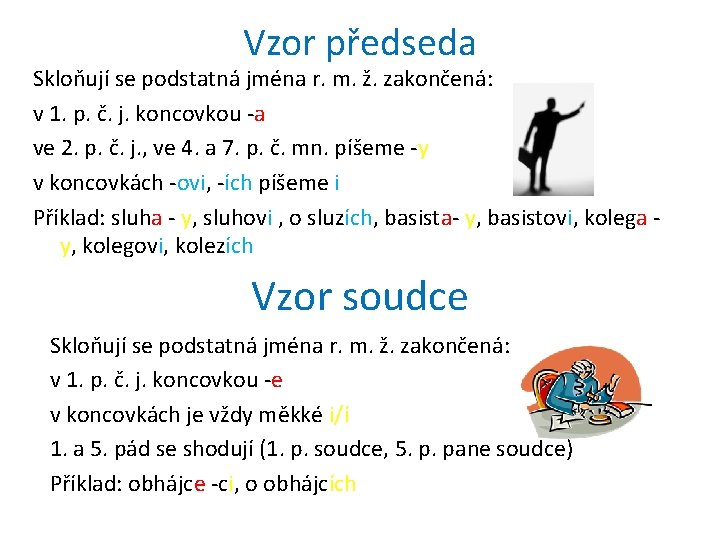 Vzor předseda Skloňují se podstatná jména r. m. ž. zakončená: v 1. p. č.