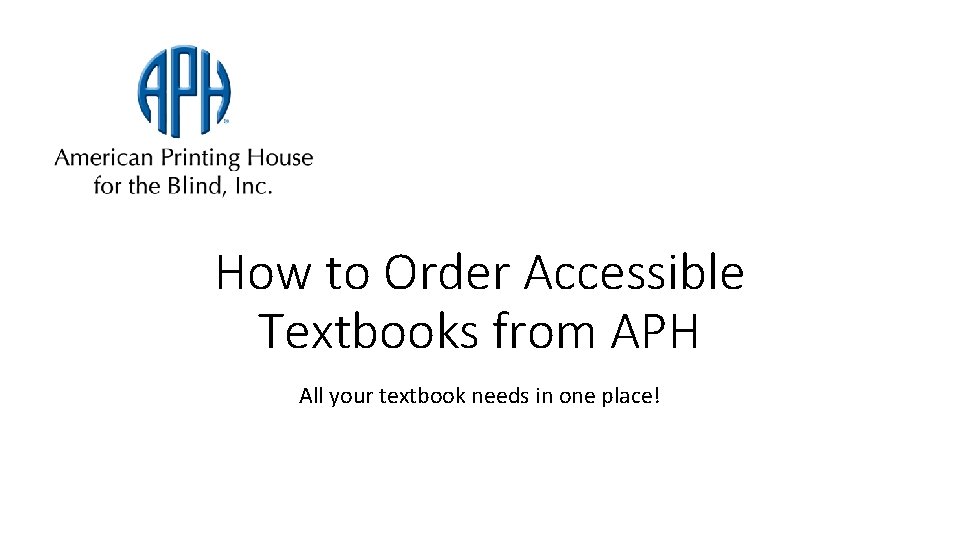 How to Order Accessible Textbooks from APH All your textbook needs in one place!