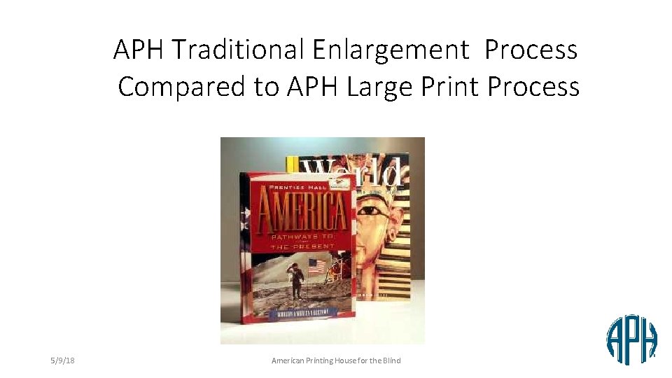 APH Traditional Enlargement Process Compared to APH Large Print Process 5/9/18 American Printing House