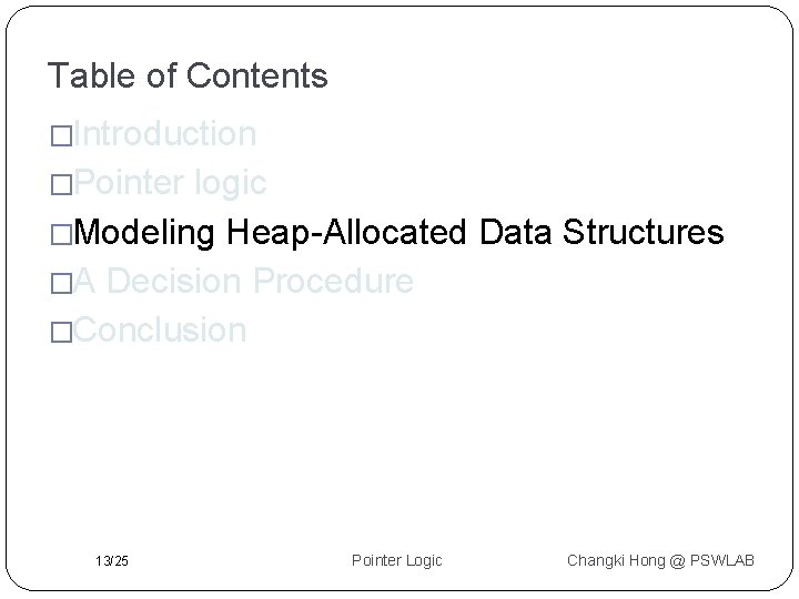 Table of Contents �Introduction �Pointer logic �Modeling Heap-Allocated Data Structures �A Decision Procedure �Conclusion