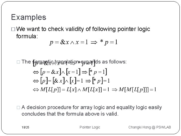 Examples � We want to check validity of following pointer logic formula: � The