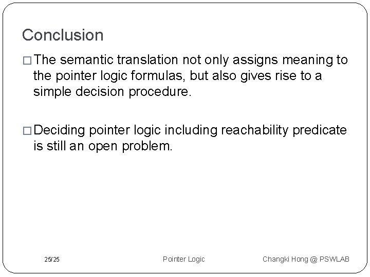 Conclusion � The semantic translation not only assigns meaning to the pointer logic formulas,