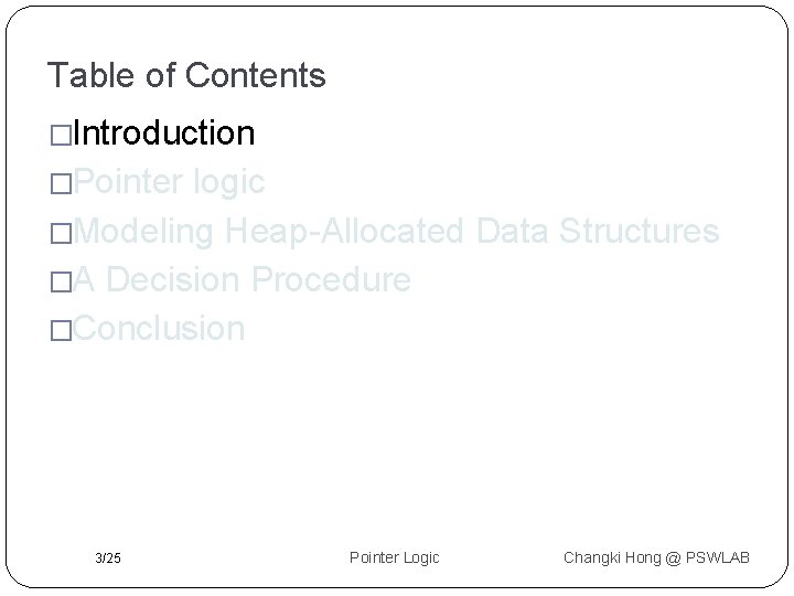 Table of Contents �Introduction �Pointer logic �Modeling Heap-Allocated Data Structures �A Decision Procedure �Conclusion