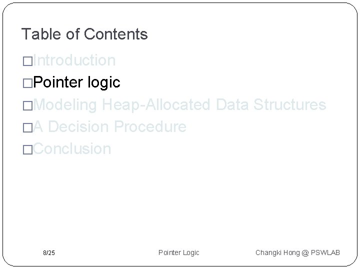 Table of Contents �Introduction �Pointer logic �Modeling Heap-Allocated Data Structures �A Decision Procedure �Conclusion