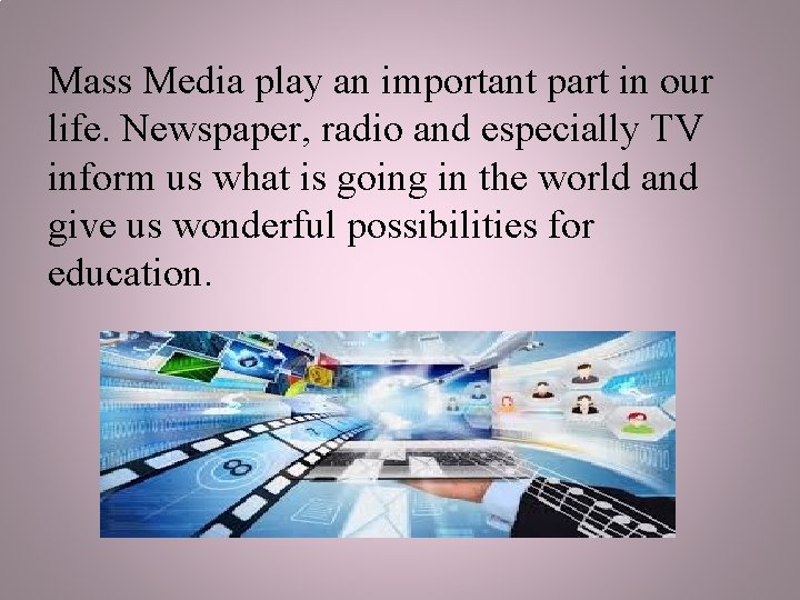 Mass Media play an important part in our life. Newspaper, radio and especially TV