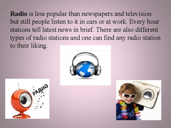 Radio is less popular than newspapers and television but still people listen to it