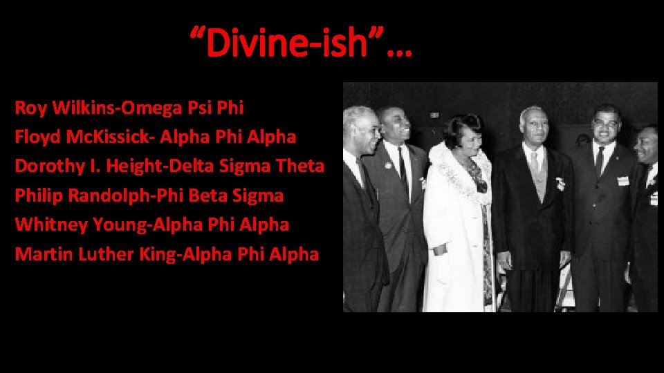 “Divine-ish”… Roy Wilkins-Omega Psi Phi Floyd Mc. Kissick- Alpha Phi Alpha Dorothy I. Height-Delta
