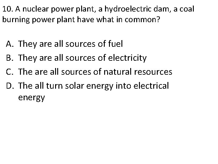 10. A nuclear power plant, a hydroelectric dam, a coal burning power plant have