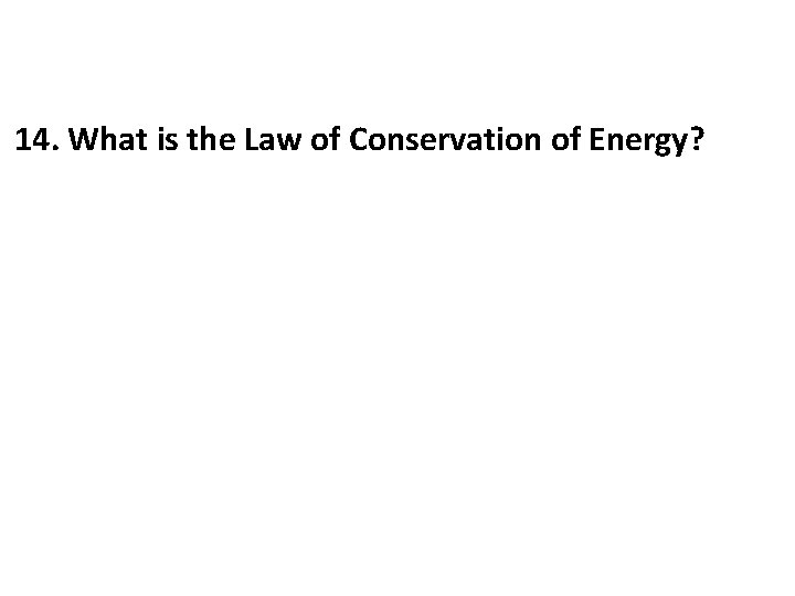 14. What is the Law of Conservation of Energy? 