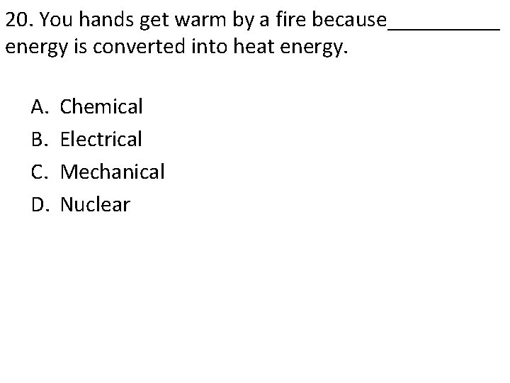 20. You hands get warm by a fire because_____ energy is converted into heat