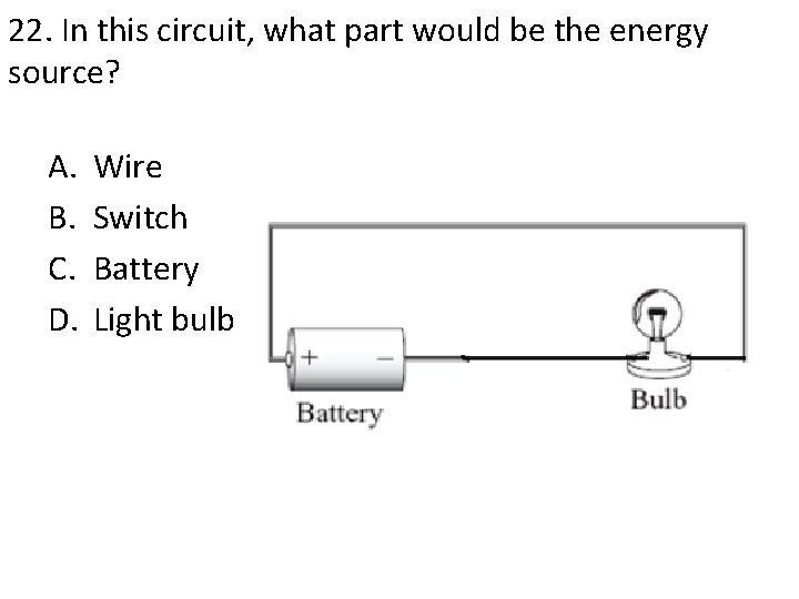 22. In this circuit, what part would be the energy source? A. B. C.