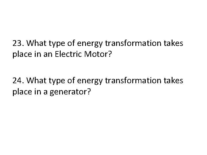 23. What type of energy transformation takes place in an Electric Motor? 24. What