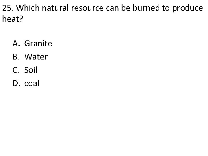25. Which natural resource can be burned to produce heat? A. B. C. D.