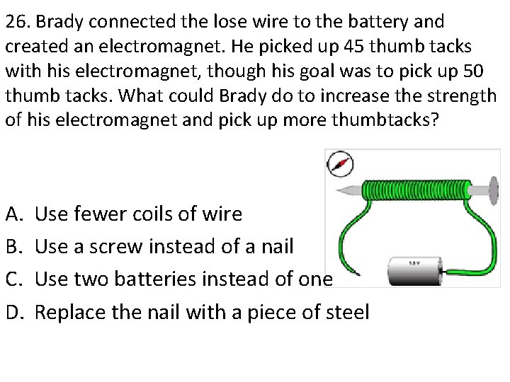 26. Brady connected the lose wire to the battery and created an electromagnet. He