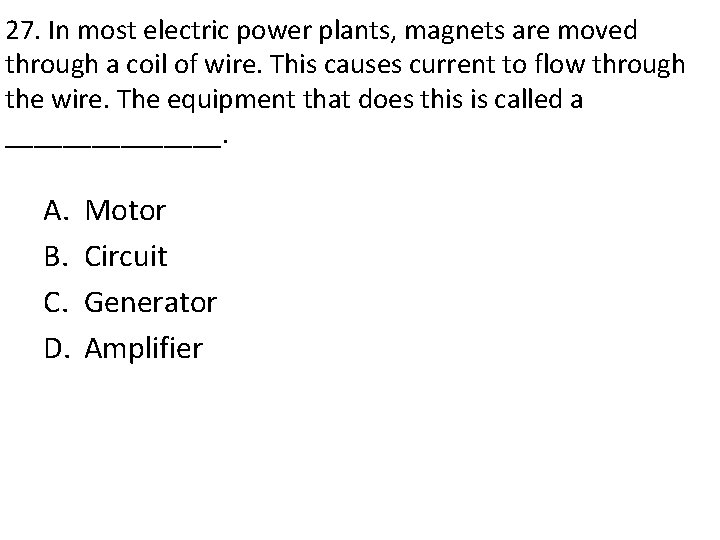 27. In most electric power plants, magnets are moved through a coil of wire.