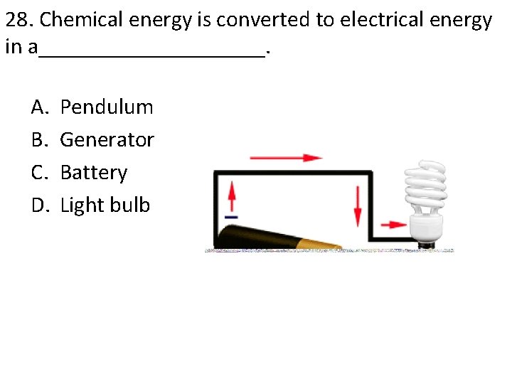 28. Chemical energy is converted to electrical energy in a__________. A. B. C. D.