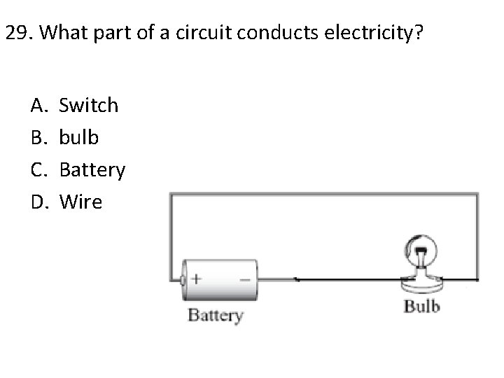 29. What part of a circuit conducts electricity? A. B. C. D. Switch bulb