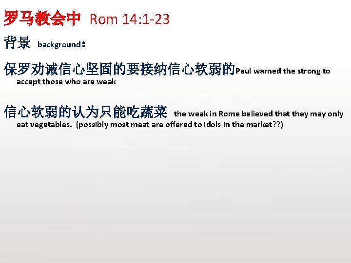 罗马教会中 Rom 14: 1 -23 背景 background： 保罗劝诫信心坚固的要接纳信心软弱的Paul warned the strong to accept those