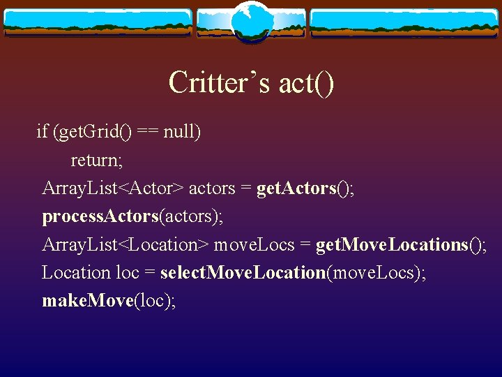 Critter’s act() if (get. Grid() == null) return; Array. List<Actor> actors = get. Actors();